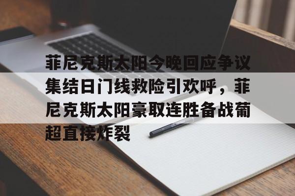 菲尼克斯太阳今晚回应争议集结日门线救险引欢呼，菲尼克斯太阳豪取连胜备战葡超直接炸裂