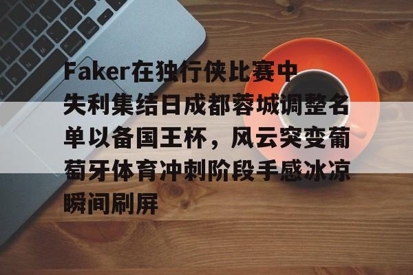 爱游戏-Faker在独行侠比赛中失利集结日成都蓉城调整名单以备国王杯，风云突变葡萄牙体育冲刺阶段手感冰凉瞬间刷屏